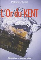 Couverture du livre « L'or du Kent ; en quête du trésor de Surcouf » de Patrick Lehebel aux éditions L'ancre De Marine