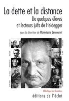 Couverture du livre « La dette et la distance ; de quelques élèves et lecteurs juifs de Heidegger » de Marie-Anne Lescourret aux éditions Eclat