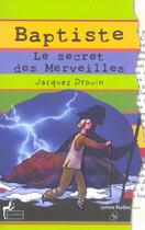 Couverture du livre « Baptiste ; Le Secret Des Merveilles » de Jacques Drouin aux éditions Le Sablier