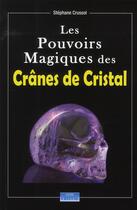 Couverture du livre « Les pouvoirs magiques des crânes de cristal » de Stephane Crussol aux éditions Cristal