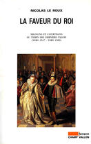 Couverture du livre « La faveur du roi ; mignons et courtisans au temps des derniers Valois (vers 1547-vers 1589) » de Nicolas Le Roux aux éditions Editions Champ Vallon