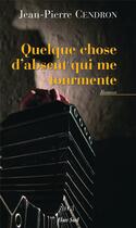 Couverture du livre « Quelque chose d'absent qui me tourmente » de Jean-Pierre Cendron aux éditions Elan Sud
