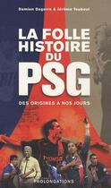 Couverture du livre « La folle histoire du PSG ; des origines à nos jours » de Damien Degorre et Jerome Touboul aux éditions Prolongations