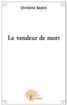 Couverture du livre « Le vendeur de mort » de Christine Bastin aux éditions Edilivre