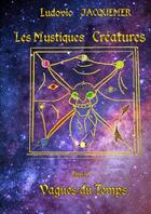 Couverture du livre « Les Mystiques Créatures - Tome I » de Ludovic Jacquemer aux éditions Thebookedition.com