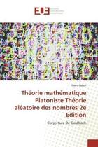 Couverture du livre « Theorie mathematique platoniste theorie aleatoire des nombres 2e edition - conjecture de goldbach » de Thierry Delort aux éditions Editions Universitaires Europeennes