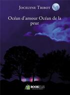 Couverture du livre « Océan d'amour, océan de la peur » de Jocelyne Tribot aux éditions Bookelis