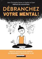 Couverture du livre « Débranchez votre mental ! trucs et astuces pour arrêter de ressasser et profiter de la vie » de Jean-Christophe Seznec et Sophie Le Guen aux éditions Leduc