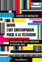 Couverture du livre « Quand l'art contemporain passe à la télévision ; représentations, récits et médiations de 1959 à nos jours » de Clemence De Montgolfier aux éditions Hermann