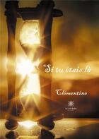Couverture du livre « Si tu étais là » de Clementine aux éditions Le Lys Bleu
