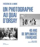 Couverture du livre « Un photographe au quai d'Orsay : 40 ans de diplomatie française » de Isabelle Lasserre et Frederic De La Mure aux éditions La Martiniere