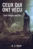 Couverture du livre « Ceux qui ont vécu Tome 1 : tout pour l'argent » de A. J. Rune aux éditions Librinova