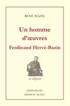 Couverture du livre « Un homme d'oeuvres : Ferdinand-Jacques Hervé-Bazin (1847-1889) » de Rene Bazin aux éditions Le Drapeau Blanc