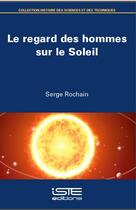 Couverture du livre « Le regard des hommes sur le Soleil » de Serge Rochain aux éditions Iste