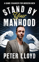 Couverture du livre « Stand By Your Manhood » de Lloyd Peter aux éditions Biteback Publishing