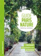 Couverture du livre « Guide paris nature : 7 itineraires pour découvrir la ville autrement » de Nathalie Levy et Camille Martin aux éditions Alternatives