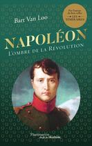 Couverture du livre « Napoléon, l'ombre de la Révolution » de Bart Van Loo aux éditions Flammarion