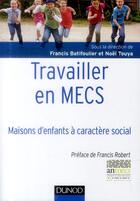 Couverture du livre « Travailler en MECS ; maisons d'enfants à caractère social » de Francis Batifoulier et Noel Touya aux éditions Dunod
