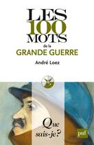Couverture du livre « Les 100 mots de la Grande Guerre » de Andre Loez aux éditions Que Sais-je ?