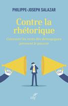 Couverture du livre « Contre la rhétorique : Comment les mots des démagogues prennent le pouvoir » de Philippe-Joseph Salazar aux éditions Cerf