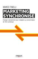 Couverture du livre « Le marketing synchronisé ; changer radicalement pour s'adapter au consommateur de l'ère digitale » de Marco Tinelli aux éditions Eyrolles