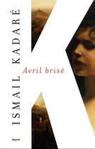 Couverture du livre « Avril brisé » de Ismail Kadare aux éditions Fayard