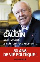 Couverture du livre « Maintenant, je vais tout vous raconter... » de Jean-Claude Gaudin aux éditions Albin Michel