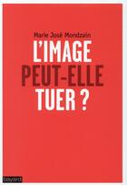 Couverture du livre « L'image peut-elle tuer ? » de Marie-Jose Mondzain aux éditions Bayard