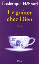 Couverture du livre « Le gouter chez dieu » de Frederique Hebrard aux éditions Plon