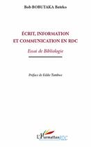 Couverture du livre « Écrit information et communication en RDC ; essai de bibliologie » de Bob Bateko Bibutaka aux éditions L'harmattan