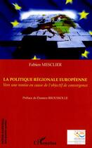 Couverture du livre « La politique régionale européenne : vers une remise en cause de l'objectif de convergence » de Fabien Mesclier aux éditions Editions L'harmattan