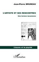 Couverture du livre « L'artiste et ses rencontres ; une lecture lacanienne » de Jean-Pierre Bruneau aux éditions Editions L'harmattan