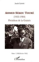 Couverture du livre « Ahmed Sékou Touré (1922-1984) Tome 1 ; président de la Guinée (1922-février 1955) » de Andre Lewin aux éditions Editions L'harmattan