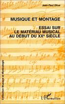 Couverture du livre « Musique et montage ; essai sur le matériau musical au début du XXè siècle » de Jean-Paul Olive aux éditions Editions L'harmattan