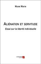 Couverture du livre « Aliénation et servitude : essai sur la liberté individuelle » de Maxime Martin aux éditions Editions Du Net