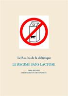 Couverture du livre « Le B.a.-ba de la diététique ; le régime sans lactose » de Cedric Menard aux éditions Books On Demand