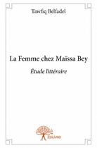 Couverture du livre « La femme chez Maïssa Bey ; étude littéraire » de Tawfiq Belfadel aux éditions Edilivre