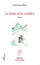 Couverture du livre « Le bois et la cendre » de Dominique Blain aux éditions Editions L'harmattan