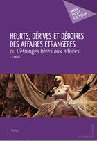 Couverture du livre « Heurts, dérives et déboires des affaires étrangères ; ou d'étranges hères aux affaires » de L.P Firicro aux éditions Mon Petit Editeur