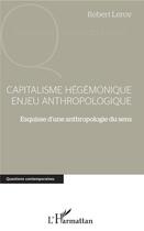 Couverture du livre « Capitalisme hégémonique enjeu anthropologique ; esquisse d'une anthropologie du sens » de Robert Leroy aux éditions L'harmattan