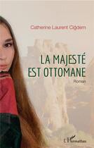 Couverture du livre « La majesté est ottomane » de Catherine Laurent Cigdem aux éditions L'harmattan