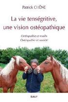 Couverture du livre « La vie tenségritive, une vision ostéopathique » de Patrick Chene aux éditions Sully