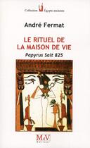 Couverture du livre « Le rituel de la maison de vie ; Papyrus Salt 825 » de Andre Fermat aux éditions Maison De Vie