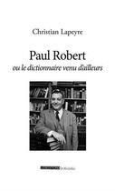 Couverture du livre « Paul Robert ou le dictionnaire venu d'ailleurs » de Christian Lapeyre aux éditions Ovadia