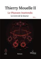 Couverture du livre « Le Pharaon Inattendu Vol. 1 - Le Livre de la Source » de Thierry Mouelle Ii aux éditions Ekima Media