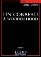 Couverture du livre « Un corbeau à Wooden Hood » de Betty Raynal aux éditions Echo Editions