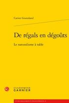 Couverture du livre « De régals en dégouts ; le naturalisme à table » de Carine Goutaland aux éditions Classiques Garnier