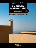 Couverture du livre « Les secrets de la photo minimaliste : Concept, composition, esthétisme (2e édition) » de Denis Dubesset aux éditions Eyrolles