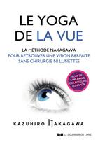 Couverture du livre « Le yoga de la vue ; la méthode Nakagawa pour retrouver une vision parfaite sans chirurgien ni lunettes » de Kazuhiro Nakagawa aux éditions Courrier Du Livre