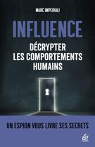 Couverture du livre « Influence : décrypter les comportements humains ; un espion vous livre ses secrets » de Marc Imperiali aux éditions Esf